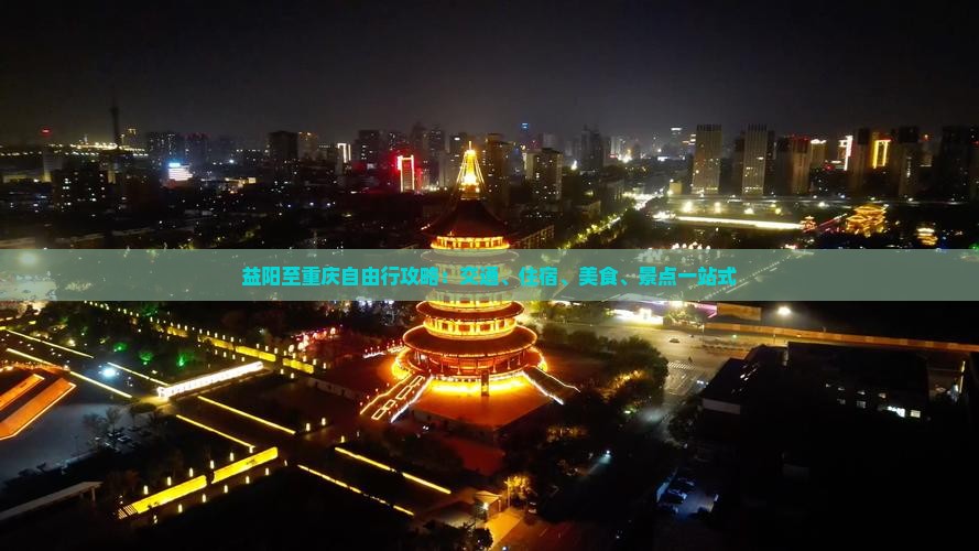 益阳至重庆自由行攻略：交通、住宿、美食、景点一站式