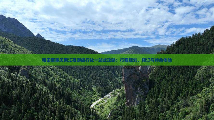 和田至重庆两江夜游旅行社一站式攻略：行程规划、预订与特色体验