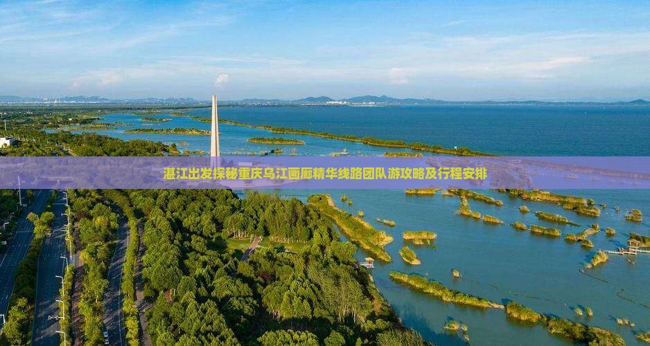 湛江出发探秘重庆乌江画廊精华线路团队游攻略及行程安排