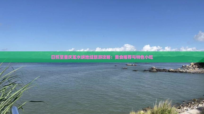 日照至重庆龙水峡地缝旅游攻略：美食推荐与特色小吃