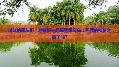 湛江去重庆乌江画廊团体旅游