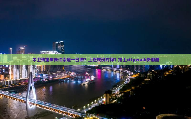 中卫到重庆长江索道一日
