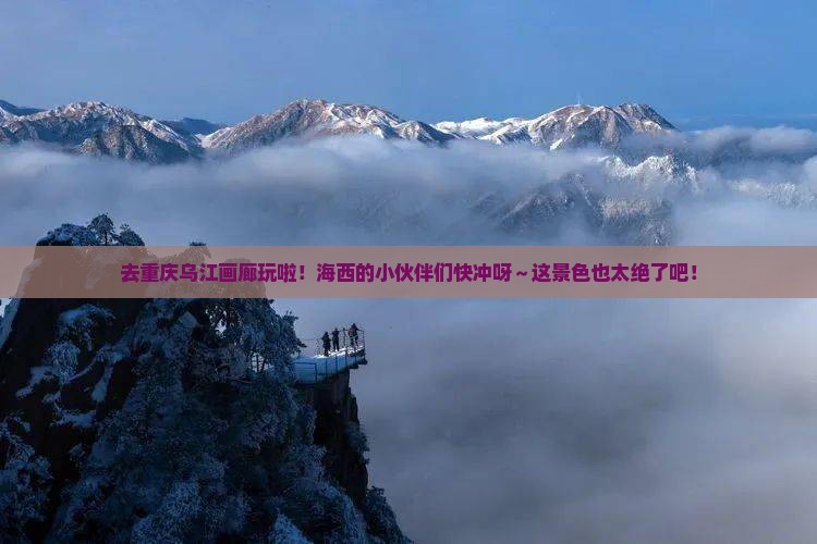 海西去重庆乌江画廊景点