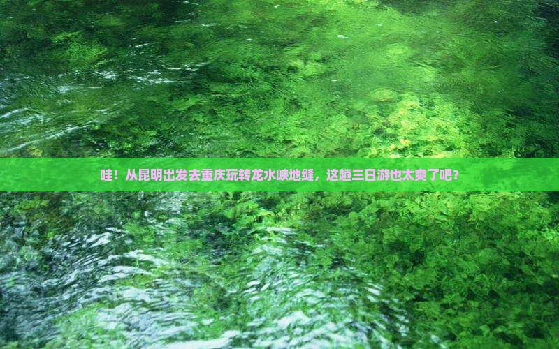 昆明去重庆龙水峡地缝三日游