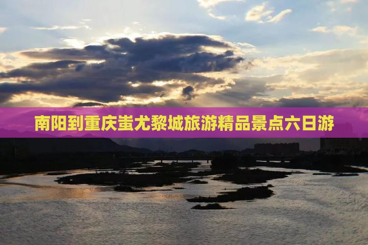 南阳去重庆蚩尤九黎城六日游