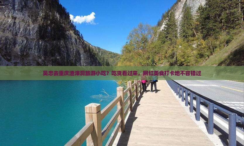 吴忠去重庆渣滓洞旅游小吃