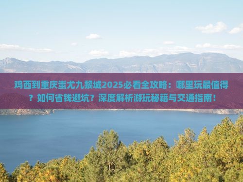 鸡西到重庆蚩尤九黎城哪里玩