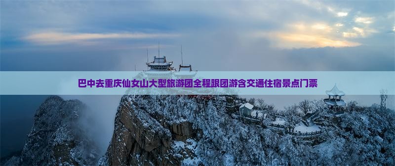 巴中去重庆仙女山大型旅游团