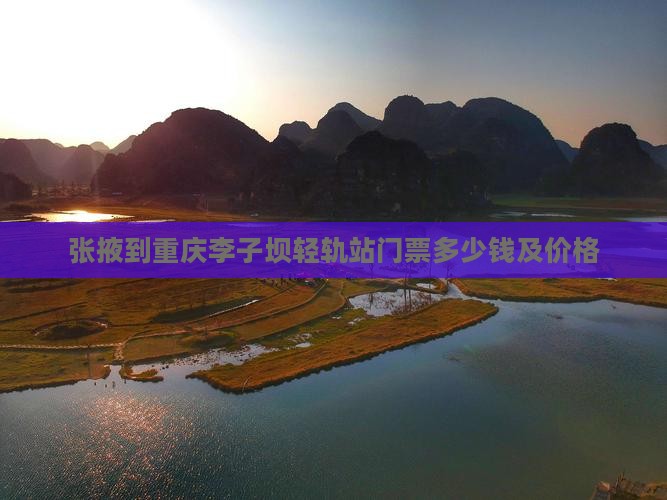 张掖到重庆李子坝轻轨站门票
