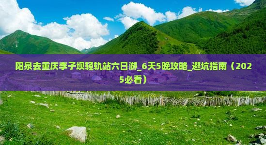 阳泉去重庆李子坝轻轨站六日游