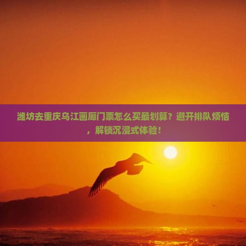 潍坊去重庆乌江画廊门票
