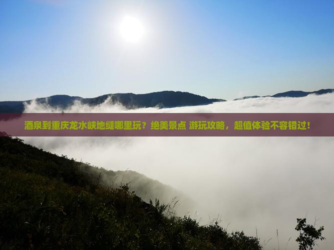 酒泉到重庆龙水峡地缝哪里玩