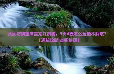 廊坊到重庆蚩尤九黎城团体旅游