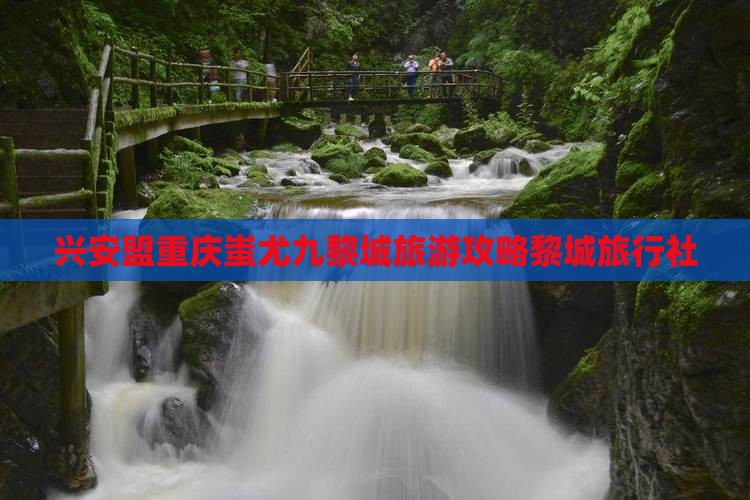 兴安盟去重庆蚩尤九黎城旅行社
