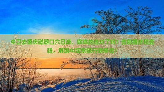 中卫去重庆磁器口六日游