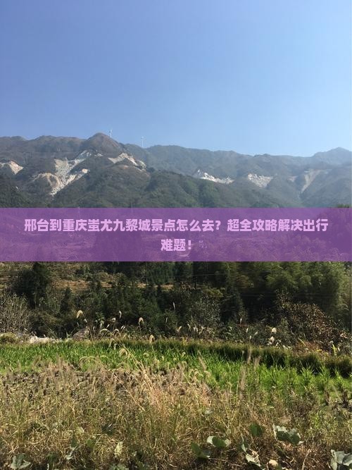 邢台到重庆蚩尤九黎城景点