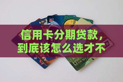 怎么办信用卡分期贷款 怎么办信用卡分期贷款