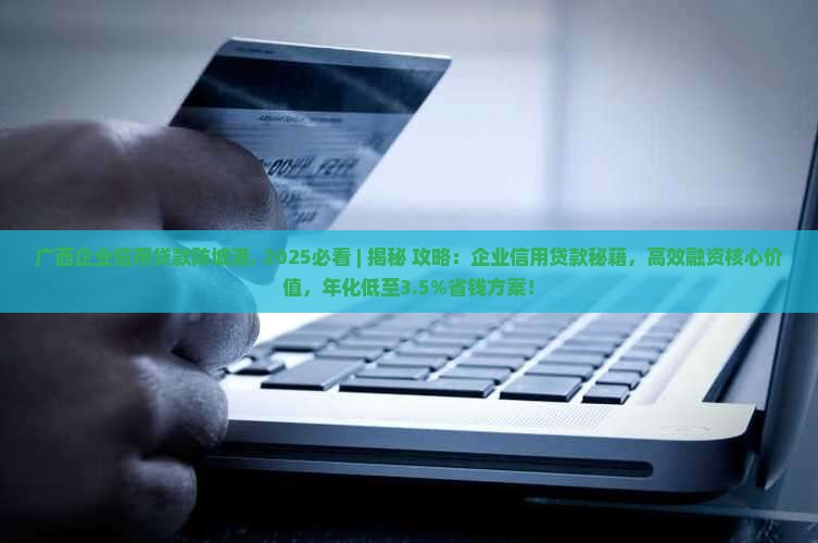广西企业信用贷款防城港