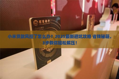 小米贷款风控了怎么处理