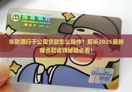 华致酒行子公司贷款 华致酒行子公司贷款