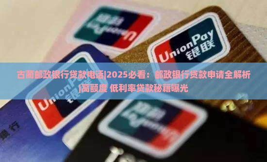 古蔺邮政银行贷款电话