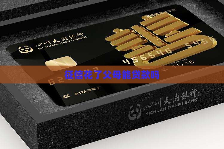 征信花了父母能贷款吗