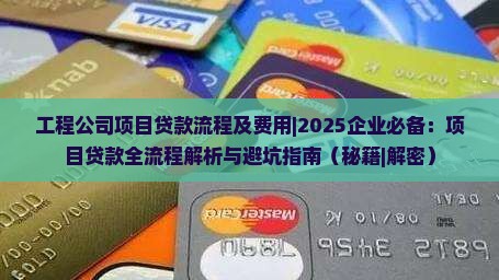工程公司项目贷款流程及费用