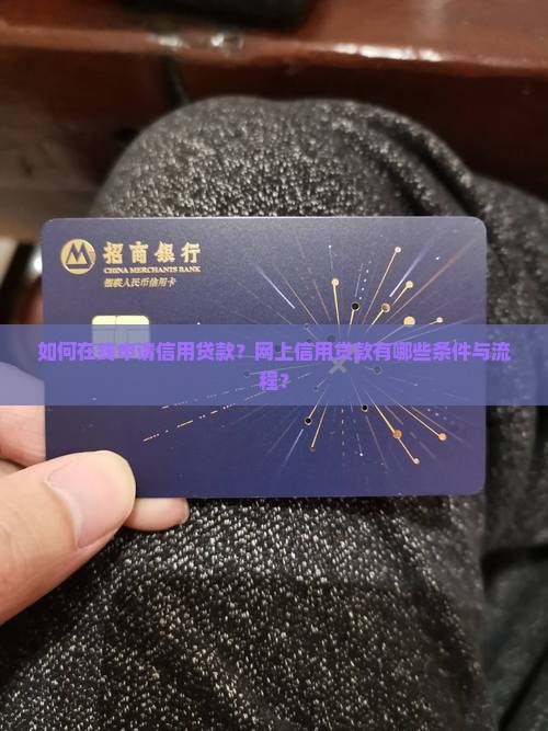 如何在线申请信用贷款？网上信用贷款有哪些条件与流程？