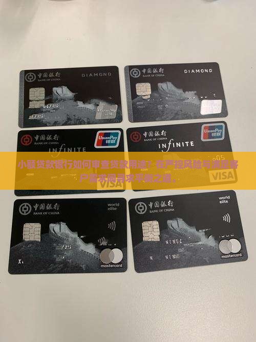 小额贷款银行如何审查贷款用途?在严控风险与满足客户需求间寻求平衡之道。 小额贷款银行如何审查贷款用途?在严控风险与满足客户需求间寻求平衡之道。