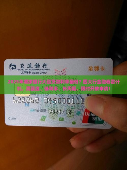 2025年哪家银行大额贷款利率最低？四大行金融春雷计划，高额度、低利率、长周期，限时开放申请！