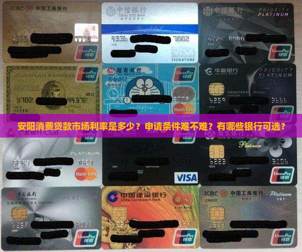 安阳消费贷款市场利率是多少？申请条件难不难？有哪些银行可选？