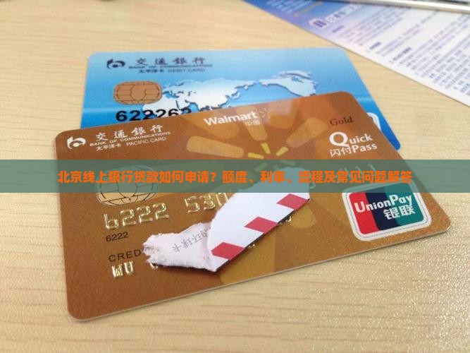 北京线上银行贷款如何申请？额度、利率、流程及常见问题解答