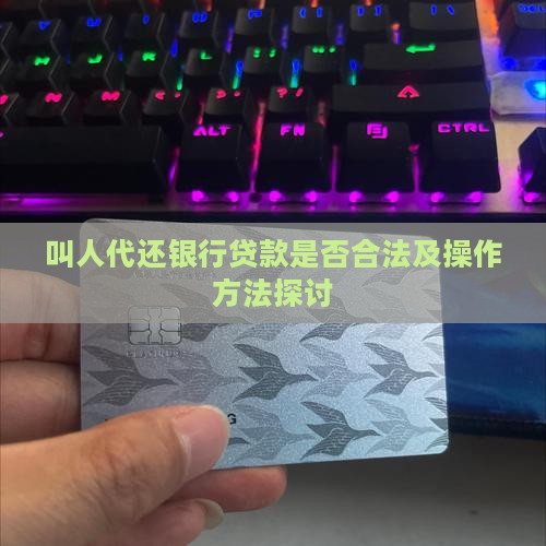 叫人代还银行贷款是否合法及操作方法探讨