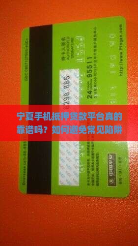 宁夏手机抵押贷款平台真的靠谱吗？如何避免常见陷阱，快速获取资金？