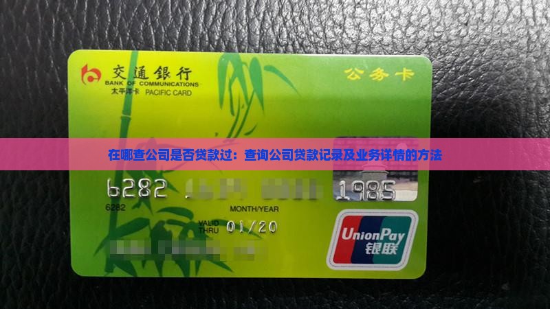 在哪查公司是否贷款过：查询公司贷款记录及业务详情的方法