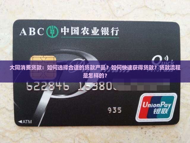 大同消费贷款：如何选择合适的贷款产品？如何快速获得贷款？贷款流程是怎样的？