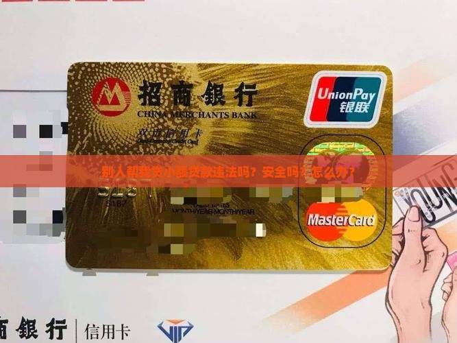 别人帮我贷小额贷款违法吗？安全吗？怎么办？