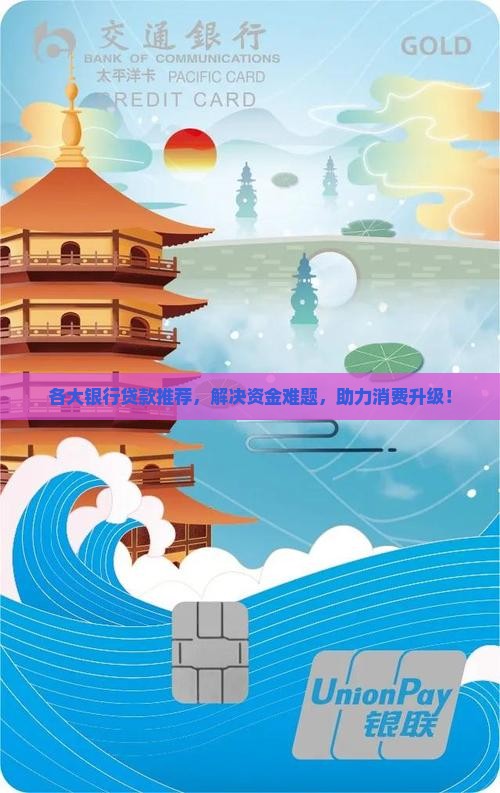 各大银行贷款推荐，解决资金难题，助力消费升级！