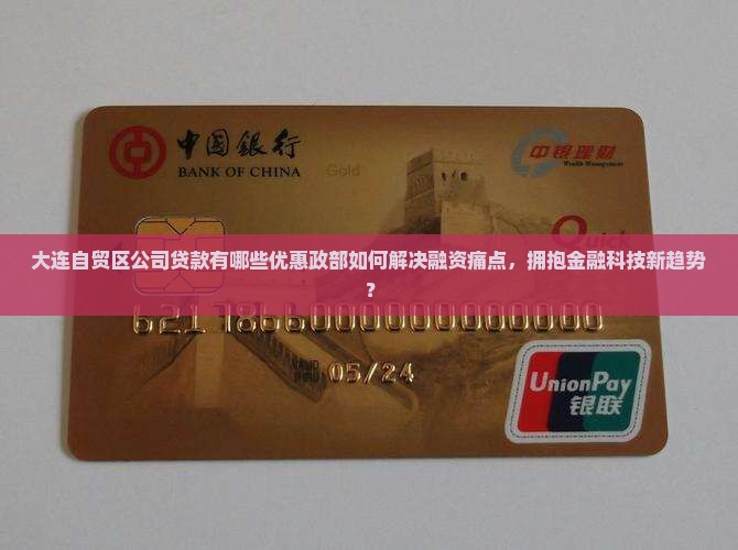 大连自贸区公司贷款有哪些优惠政部如何解决融资痛点，拥抱金融科技新趋势？