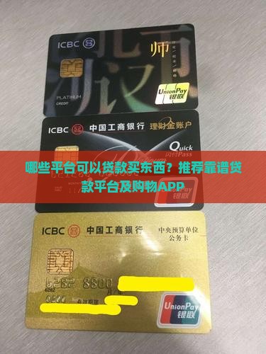 哪些平台可以贷款买东西？推荐靠谱贷款平台及购物APP