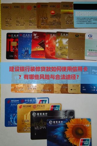 建设银行装修贷款如何使用信用卡？有哪些风险与合法途径？