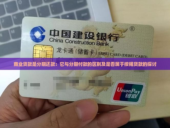 商业贷款是分期还款：它与分期付款的区别及是否属于按揭贷款的探讨