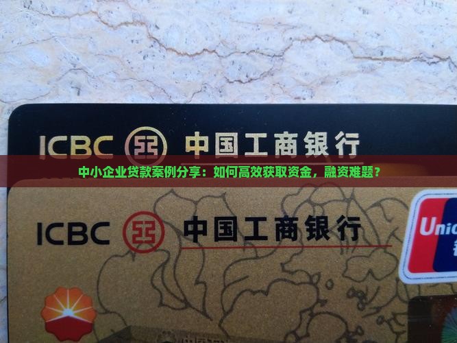中小企业贷款案例分享：如何高效获取资金，融资难题？