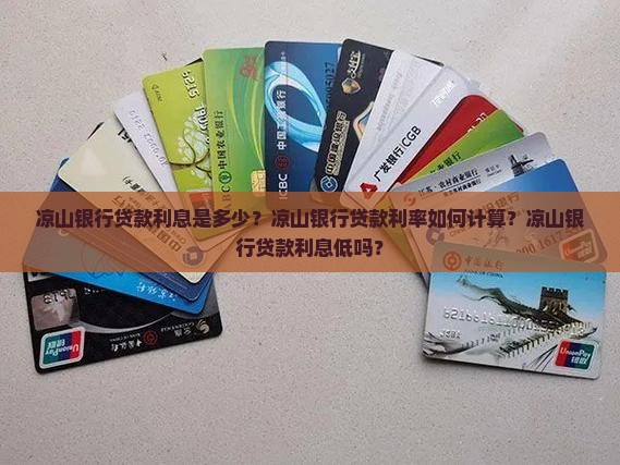 凉山银行贷款利息是多少？凉山银行贷款利率如何计算？凉山银行贷款利息低吗？