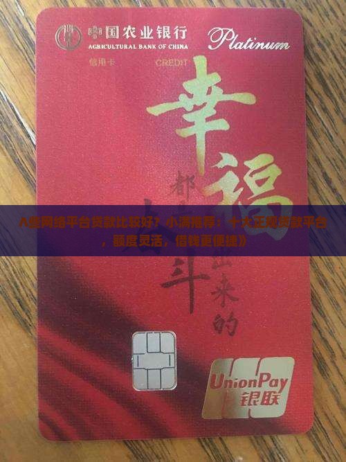 ∧些网络平台贷款比较好？小满推荐：十大正规贷款平台，额度灵活，借钱更便捷》