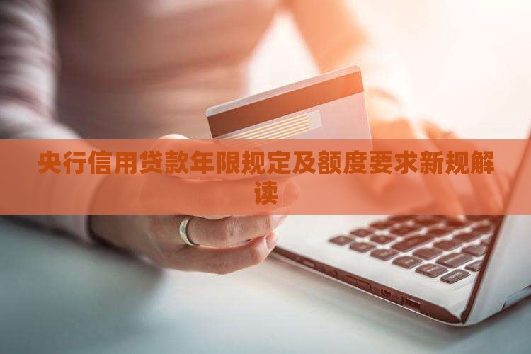 央行信用贷款年限规定及额度要求新规解读