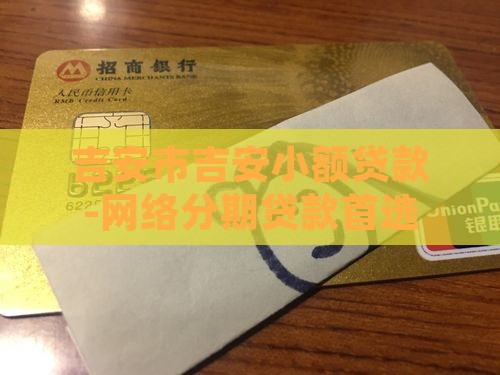 吉安市吉安小额贷款-网络分期贷款首选