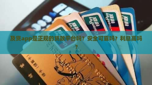 及贷app是正规的贷款平台吗？安全可靠吗？利息高吗？