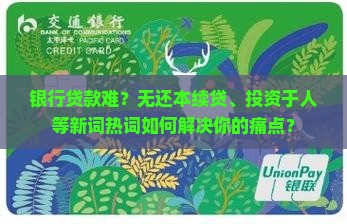 银行贷款难？无还本续贷、投资于人等新词热词如何解决你的痛点？