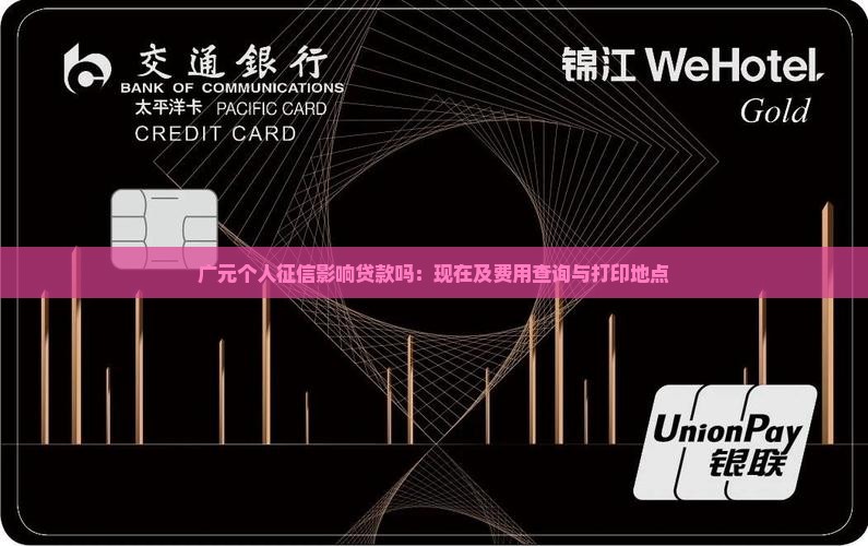 广元个人征信影响贷款吗：现在及费用查询与打印地点